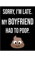 Sorry I'm Late My Boyfriend Had To Poop