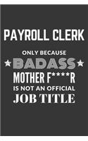 Payroll Clerk Only Because Badass Mother F****R Is Not An Official Job Title Notebook: Lined Journal, 120 Pages, 6 x 9, Matte Finish