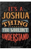 It's A Joshua Thing You Wouldn't Understand: Joshua Name Planner With Notebook Journal Calendar Personal Goals Password Manager & Much More, Perfect Gift For Joshua