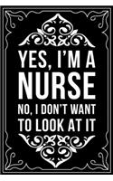 Yes, I'm a Nurse No, I Don't Want to Look at It: This 6"X9" blank line journal makes a great gift idea for any nurse or nursing student.