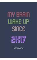 My Brain Wake Up Since 2017 Notebook Birthday Gift
