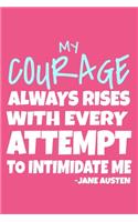 My Courage Always Rises With Every Attempt To Intimidate Me - Jane Austen