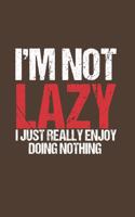I'm not lazy I just really Enjoy doing nothing