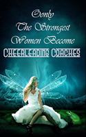 Only The Strongest Women Become Cheerleading Coaches