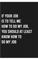 If Your Job is To Tell Me How To Do My Job, You Should At Least Know How to Do My Job