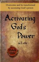 Activating God's Power in Luke: Overcome and be transformed by accessing God's power.