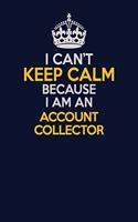 I Can't Keep Calm Because I Am An Account Collector