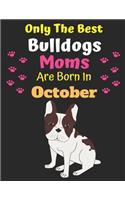 Only The Best Bulldogs Moms Are Born In October: Bulldog Lover Journal Bulldogs lover gifts Notebook Dog Journal Dog Planner with Cute Design cover. Dog Mom lined ruled Journal of Birthdays and Chr