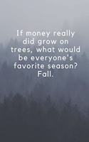 If money really did grow on trees, what would be everyone's favorite season? Fall.