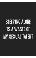 Sleeping Alone Is a Waste of My Sexual Talent: Stiffer Than A Greeting Card: Use Our Novelty Journal To Document Your Sexual Adventures, Fantasies, or Kinky Bucket List - Makes a Great BDSM Lifes