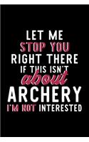 Let Me Stop You Right There If This Isn't About Archery I'm Not Interested: Notebook for Archery Lover - Great Christmas & Birthday Gift Idea for Archery Fan - Archery Journal - Archery Fan Diary - 120 pages 6x9 inches