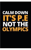 Calm Down It's P.E Not The Olympics