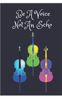 Be A Voice Not An Echo: Cello Player Cellist Notebook Journal. Gift For Student And Teacher. 6 x 9"