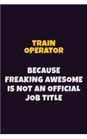 Train Operator, Because Freaking Awesome Is Not An Official Job Title