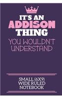 It's An Addison Thing You Wouldn't Understand Small (6x9) Wide Ruled Notebook