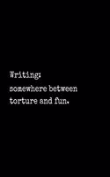 Writing: Somewhere Between Torture and Fun: Notebook for Writers with 150 Blank College Ruled Pages to Write a Novel, Drama or Poems - Large 8.5" x 11" (Lett