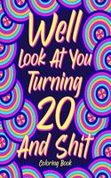 Well Look at You Turning 20 and Shit Coloring Book,: Birthday Coloring Book, 20 Birthday Gift