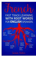 French Fast Track Learning with Root Words for English Speakers: Boost your French vocabulary with Latin and Greek Roots! Learn one root and you´ll learn many words in French.(French for English Speakers)