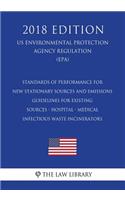 Standards of Performance for New Stationary Sources and Emissions Guidelines for Existing Sources - Hospital - Medical - Infectious Waste Incinerators (US Environmental Protection Agency Regulation) (EPA) (2018 Edition)