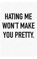 Hating Me Won't Make You Pretty: A 6x9 Inch Matte Softcover Notebook Journal with 120 Blank Lined Pages and a Funny Cover Slogan