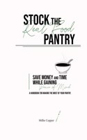 Stock the Real Food Pantry: Save Money and Time While Gaining Peace of Mind