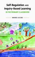 Self-Regulation and Inquiry-Based Learning in the Primary Classroom