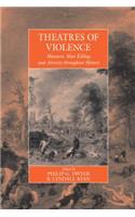 Theatres of Violence: Massacre, Mass Killing and Atrocity Throughout History