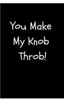 You Make My Knob Throb!: Funny Joke Valentine's Day Gift for Girlfriend and Wife Blank Lined Journal Notebook
