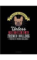 Always Be Yourself Unless You Can Be a French Bulldog Then Be a French Bulldog: 8 Column Ledger