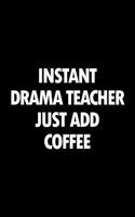 Instant Drama Teacher Just Add Coffee: Blank Lined Office Humor Themed Journal and Notebook to Write In: With a Practical and Versatile Ruled Interior