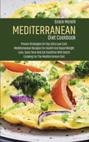 Mediterranean Diet Cookbook: Proven Strategies On Top Ultra Low Carb Mediterranean Recipes For Health And Rapid Weight Loss. Save Time And Eat Healthier With Batch Cooking For T