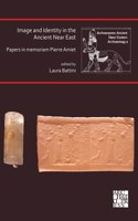 Image and Identity in the Ancient Near East: Papers in memoriam Pierre Amiet: Papers in Memoriam Pierre Amiet(8 Archaeopress Ancient Near Eastern Archaeology)