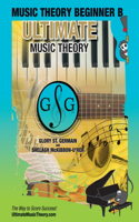 Music Theory Beginner B Ultimate Music Theory: Music Theory Beginner B Workbook includes 12 Fun and Engaging Lessons, Reviews, Sight Reading & Ear Training Games and more! So-La & Ti-Do will guid(2 Ultimate Music Theory Beginner Workbooks)