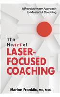 HeART of Laser-Focused Coaching: A Revolutionary Approach to Masterful Coaching
