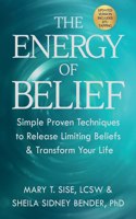 Energy of Belief: Simple Proven Techniques to Release Limiting Beliefs & Transform Your Life