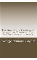 The Grounds of Christianity Examined by Comparing The New Testament with the Old
