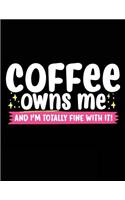 Coffee Owns Me And I'm Totally Fine With It!