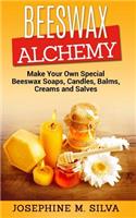 Beeswax Alchemy: Make Your Own Special Beeswax Soaps, Candles, Balms, Creams and Salves