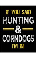 If You Said Hunting & Corndogs I'm In: Blank Sketch, Draw and Doodle Book