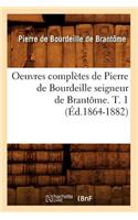 Oeuvres Complètes de Pierre de Bourdeille Seigneur de Brantôme. T. 1 (Éd.1864-1882)