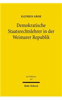 Demokratische Staatsrechtslehrer in der Weimarer Republik: Von Der Konstitutionellen Staatslehre Zur Theorie Des Modernen Demokratischen Verfassungsstaats