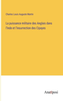 La puissance militaire des Anglais dans l'Inde et l'insurrection des Cipayes