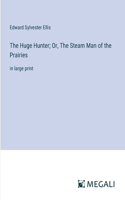 Huge Hunter; Or, The Steam Man of the Prairies