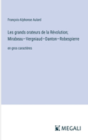 Les grands orateurs de la Révolution; Mirabeau-Vergniaud-Danton-Robespierre