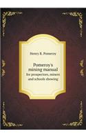Pomeroy's mining manual for prospectors, miners and schools showing