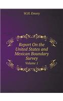 Report On the United States and Mexican Boundary Survey Volume 1