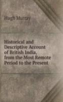 Historical and Descriptive Account of British India, from the Most Remote Period to the Present .