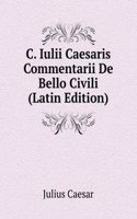 C. Iulii Caesaris Commentarii De Bello Civili (Latin Edition)