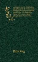 Enquiry Into the Constitution, Discipline, Unity & Worship of the Primitive Church, by an Impartial Hand P. King. 2 Pt. Separately Dated 1691. . of an 'original Draught of the Primitive Chu