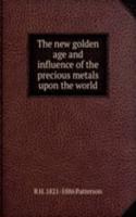 new golden age and influence of the precious metals upon the world